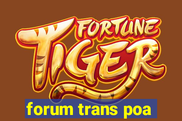 forum trans poa